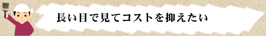 長い目で見てコストを抑えたい