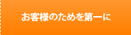 お客様のためを第一に