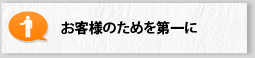 お客様のためを第一に